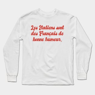 Les Italiens sont des Français de bonne humeur - The Italians are French in a good mood Long Sleeve T-Shirt